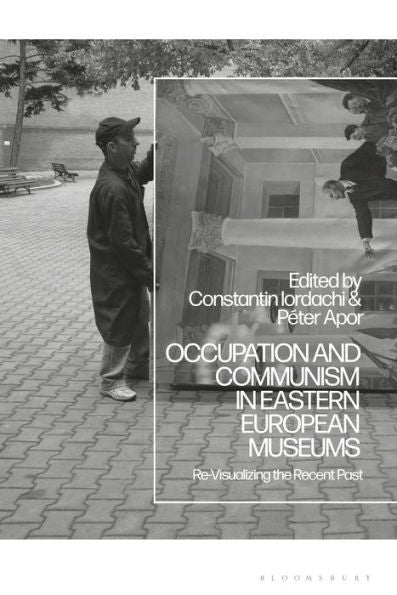 Occupation And Communism In Eastern European Museums: Re-Visualizing The Recent Past