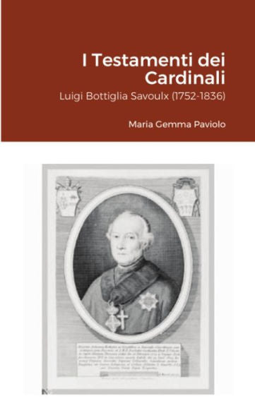 I Testamenti Dei Cardinali: Luigi Bottiglia Savoulx (1752-1836) (Italian Edition)