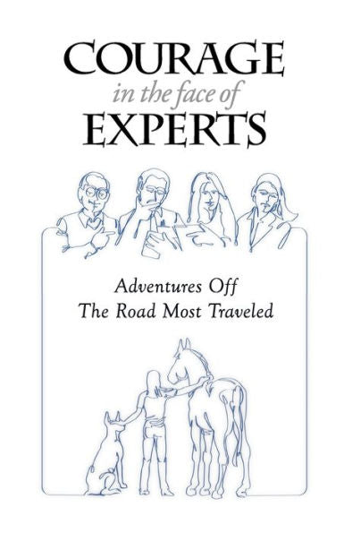 Courage In The Face Of Experts: Adventures Off The Road Most Traveled