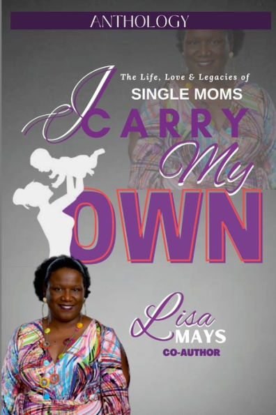 I Carry My Own: The Life, Love & Legacies Of Single Moms - 9781387548156