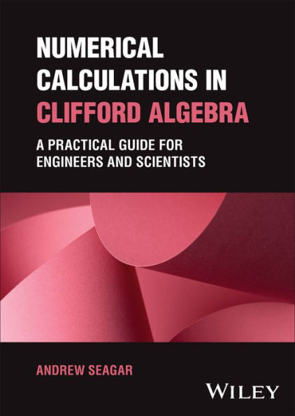 Numerical Calculations In Clifford Algebra: A Practical Guide For Engineers And Scientists