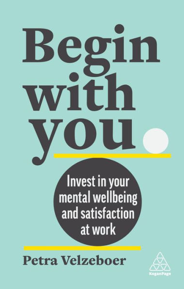 Begin With You: Invest In Your Mental Well-Being And Satisfaction At Work