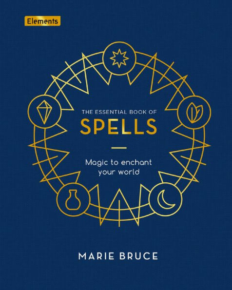 The Essential Book Of Spells: Magic To Enchant Your World (Elements)