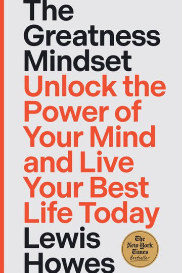 The Greatness Mindset: Unlock The Power Of Your Mind And Live Your Best Life Today