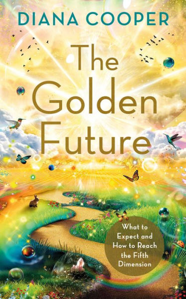 The Golden Future: What To Expect And How To Reach The Fifth Dimension