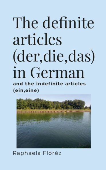 The Definite Articles (Der,Die,Das) In German: And The Indefinite Articles (Ein,Eine)