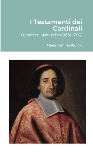 I Testamenti Dei Cardinali: Francesco Maidalchini (1631-1700) (Italian Edition)