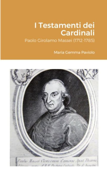 I Testamenti Dei Cardinali: Paolo Girolamo Massei (1712-1785) (Italian Edition)