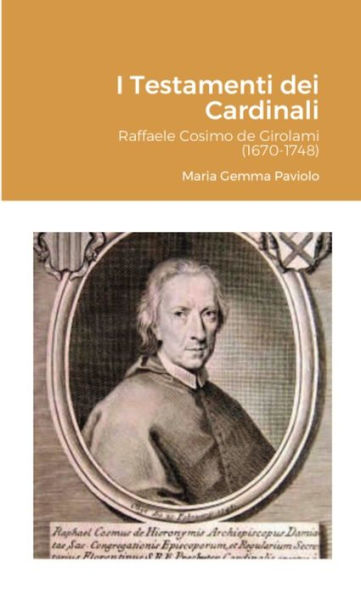 I Testamenti Dei Cardinali: Raffaele Cosimo De Girolami (1670-1748) (Italian Edition)