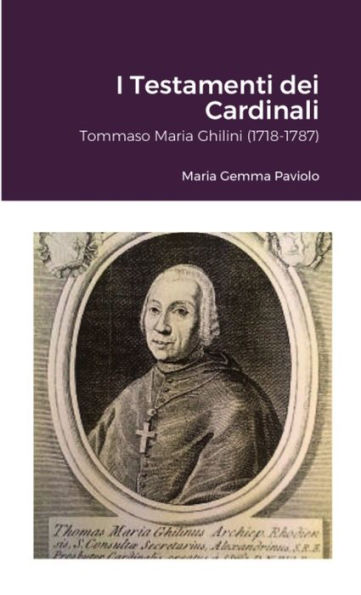 I Testamenti Dei Cardinali: Tommaso Maria Ghilini (1718-1787) (Italian Edition)