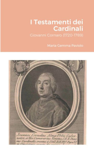 I Testamenti Dei Cardinali: Giovanni Cornaro (1720-1789) (Italian Edition)