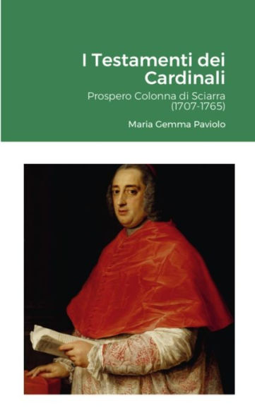 I Testamenti Dei Cardinali: Prospero Colonna Di Sciarra (1707-1765) (Italian Edition)