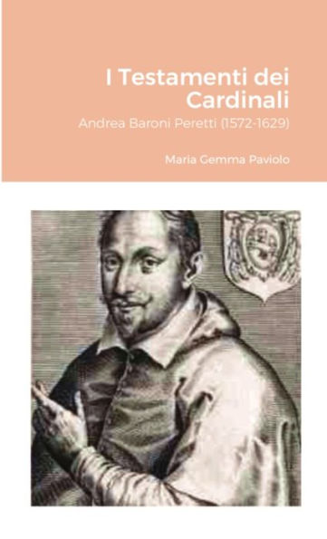 I Testamenti Dei Cardinali: Andrea Baroni Peretti (1572-1629) (Italian Edition)