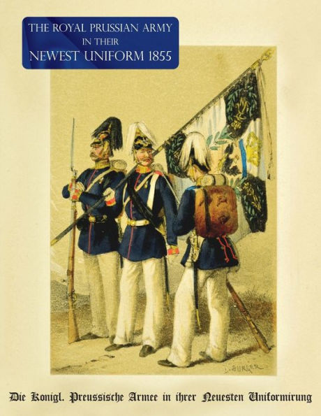 El ejército real prusiano con su uniforme más nuevo 1855: Die Königl. Preussische Armee In Ihrer Neuesten Uniformirung