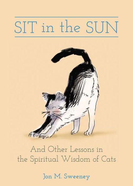 Sit In The Sun: And Other Lessons In The Spiritual Wisdom Of Cats