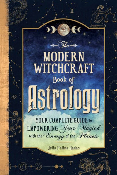 The Modern Witchcraft Book Of Astrology: Your Complete Guide To Empowering Your Magick With The Energy Of The Planets (Modern Witchcraft Magic, Spells, Rituals)