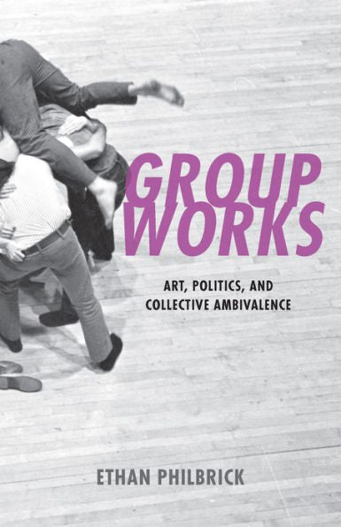 Group Works: Art, Politics, And Collective Ambivalence