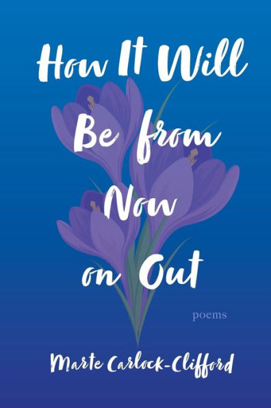 How It Will Be From Now On Out: Poems