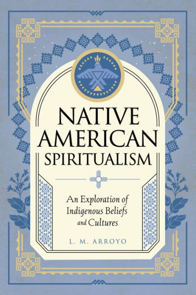 Native American Spiritualism: An Exploration Of Indigenous Beliefs And Cultures (Mystic Traditions, 3)