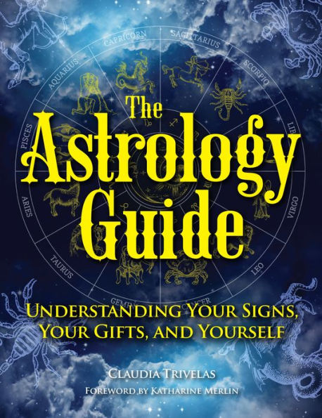 The Astrology Guide: Understanding Your Signs, Your Gifts, And Yourself