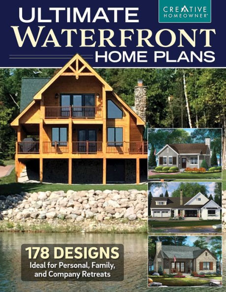 Ultimate Waterfront Home Plans: 179 Designs Ideal For Personal, Family, And Company Retreats (Creative Homeowner) Bungalows, Multi-Master Suites, Modern, And More Homes Designed For Waterside Sites