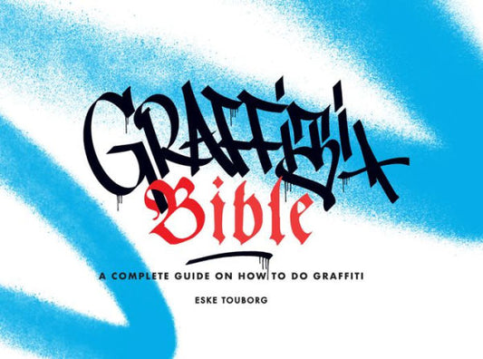 Graffiti Bible: A Complete Guide On How To Do Graffiti