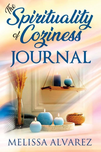 The Spirituality Of Coziness Journal: Record 365 Days Of Your Spiritual Experiences Through The Energy Of Coziness