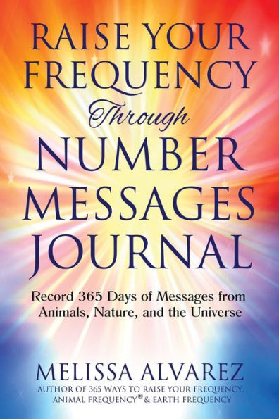 Raise Your Frequency Through Number Messages Journal: Record 365 Days Of Messages From Animals, Nature, And The Universe