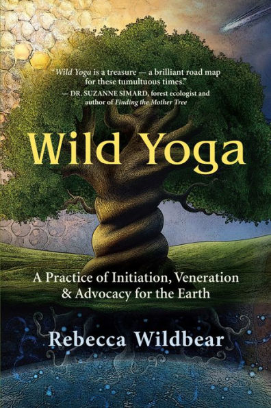 Wild Yoga: A Practice Of Initiation, Veneration & Advocacy For The Earth