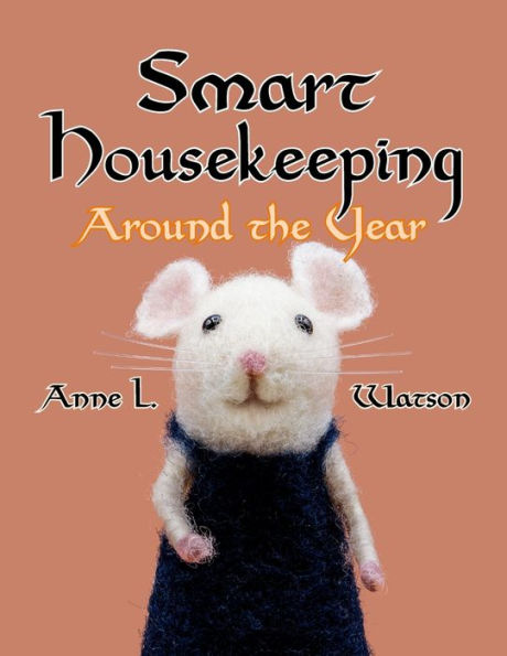 Smart Housekeeping Around The Year: An Almanac Of Cleaning, Organizing, Decluttering, Furnishing, Maintaining, And Managing Your Home, With Tips For Every Month And Season