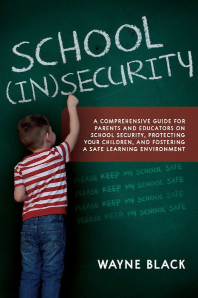 School Insecurity: A Comprehensive Guide For Parents And Educators On School Security, Protecting Your Children, And Fostering A Safe Learning Environment