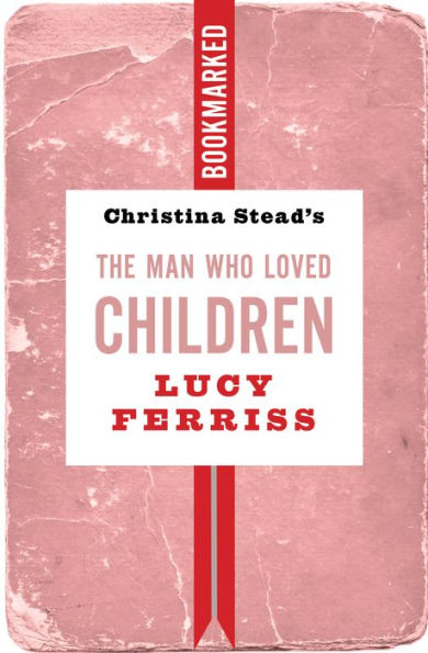 Christina Stead'S The Man Who Loved Children: Bookmarked (Bookmarked, 17)