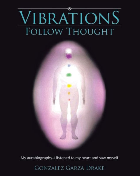 Vibrations Follow Thought: My Autobiography-I Listened To My Heart And Saw Myself - 9781638123415