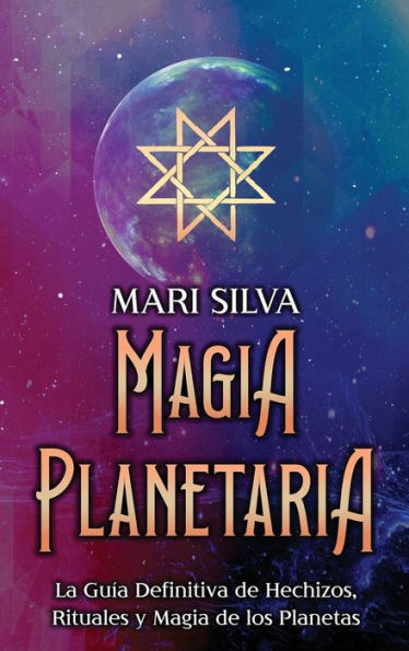 Magia Planetaria: La Guía Definitiva De Hechizos, Rituales Y Magia De Los Planetas (Spanish Edition)