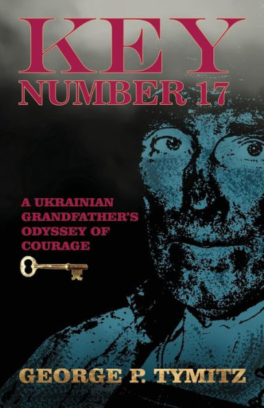 Key Number 17: A Ukrainian Grandfather'S Odyssey Of Courage