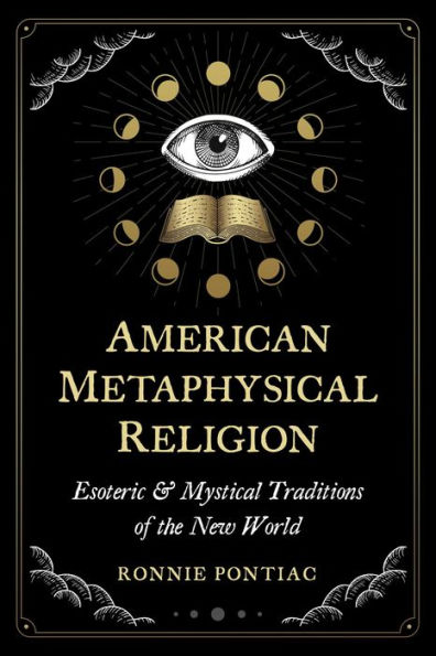 American Metaphysical Religion: Esoteric And Mystical Traditions Of The New World