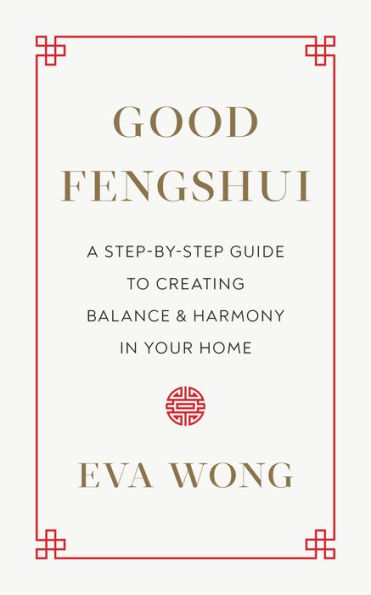 Good Fengshui: A Step-By-Step Guide To Creating Balance And Harmony In Your Home