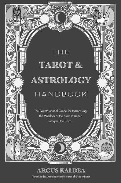 The Tarot & Astrology Handbook: The Quintessential Guide For Harnessing The Wisdom Of The Stars To Better Interpret The Cards