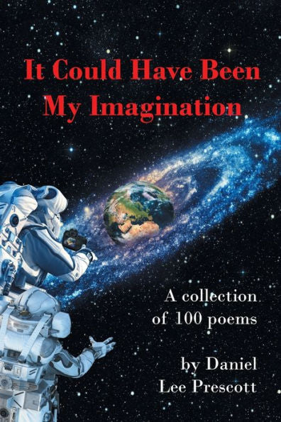 It Could Have Been My Imagination: A Collection Of 100 Poems