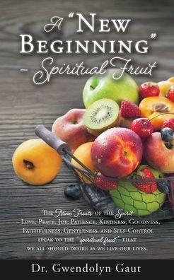 A New Beginning - Spiritual Fruit: The Nine Fruits Of The Spirit -Love, Peace, Joy, Patience, Kindness, Goodness, Faithfulness, Gentleness, And ... Desire As We Live Our Lives. (The Ripe Time)