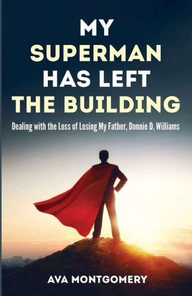 My Superman Has Left The Building: Dealing With The Loss Of Losing My Father, Donnie D. Williams