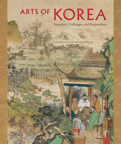 Arts of Korea: Histories, Challenges, and Perspectives (David A. Cofrin Asian Art Manuscript Series)