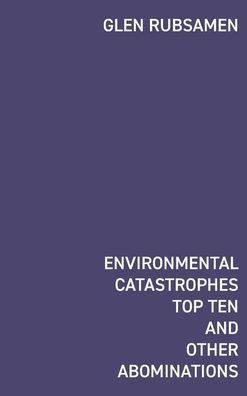 Environmental Catastrophes Top Ten And Other Abominations