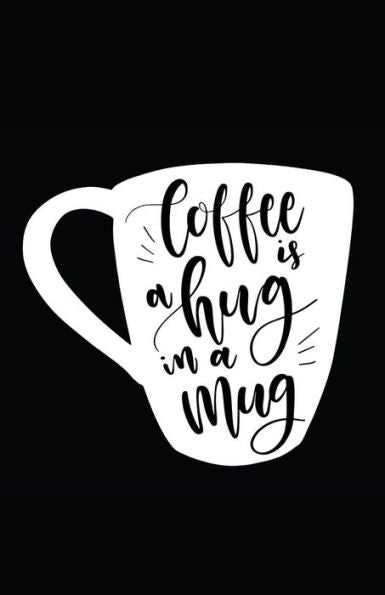 Coffee Is A Hug In A Mug