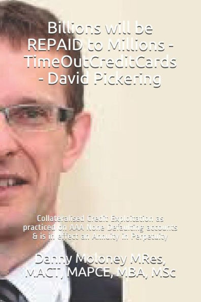 Billions will be REPAID to Millions - TimeOutCreditCards - David Pickering: Collateralised Credit Exploitation as practiced on AAA None Defaulting ... in Perpetuity (Genesis - TimeOutCreditCards)