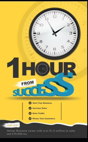 1 Hour From Success: How to Start Your Online Business, Increase Sales, Drive Traffic, and Please Your Customers