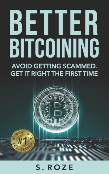 Better Bitcoining: Avoid Getting Scammed. Get it Right The First Time.