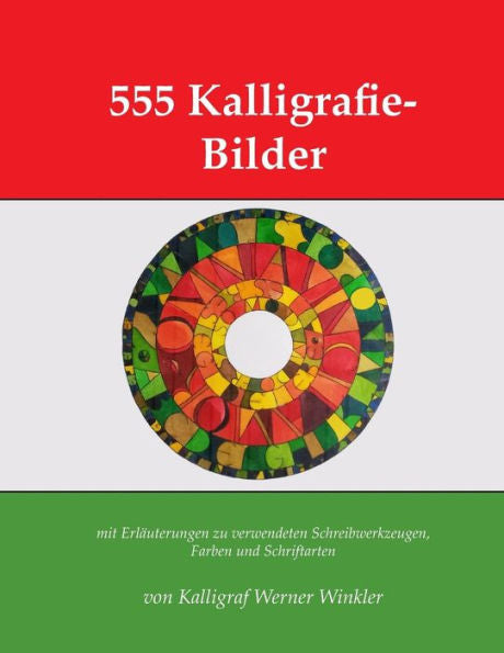 555 Kalligrafie-Bilder: mit Erläuterungen zu verwendeten Schreibwerkzeugen, Farben und Schriftarten (Kalligrafie-Übungsbücher) (German Edition)