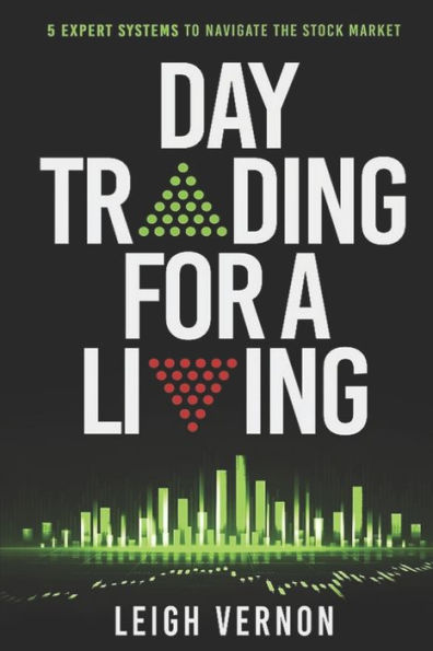 Day Trading for a Living: 5 Expert Systems to Navigate The Stock Market (Stock Trading for Beginners)