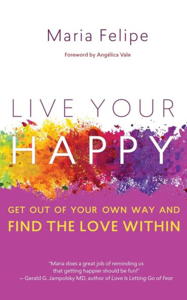 Live Your Happy: Get Out Of Your Own Way And Find The Love Within